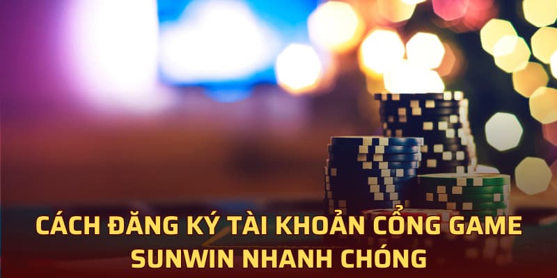 Cách đăng ký tài khoản cổng game Sunwin nhanh chóng