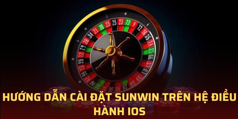 Hướng dẫn cài đặt Sunwin trên hệ điều hành iOS