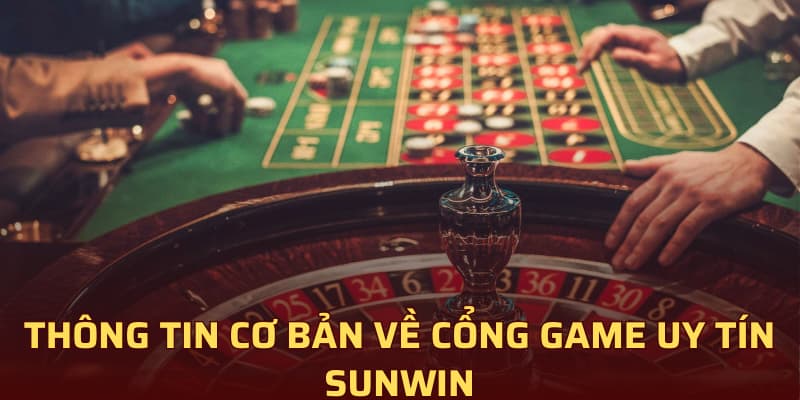 Thông tin cơ bản về cổng game uy tín Sunwin